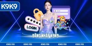 Đăng Nhập K9K9 - Hướng Dẫn Bước Tiến Hành Chuẩn 2025
