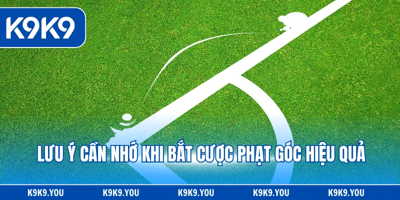 Lưu ý cần nhớ khi bắt cược phạt góc hiệu quả