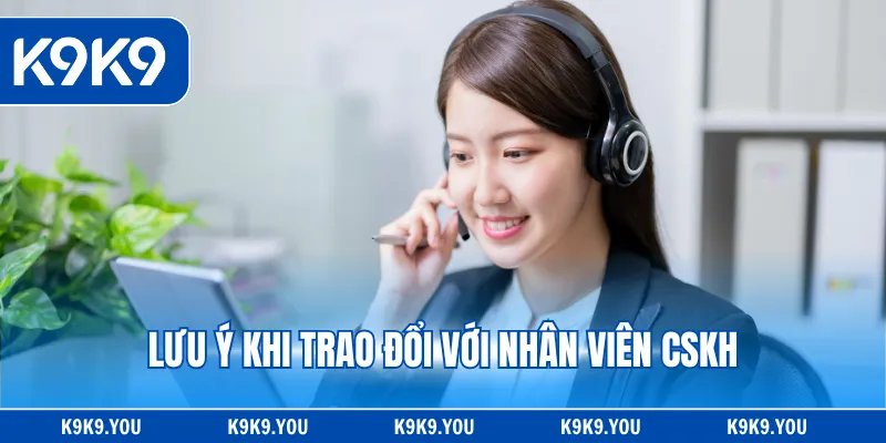 Lưu ý khi trao đổi với nhân viên CSKH