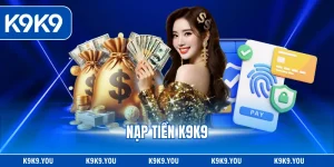 Nạp Tiền K9K9 - Giao Dịch Thần Tốc, Chơi Game Mượt Mà